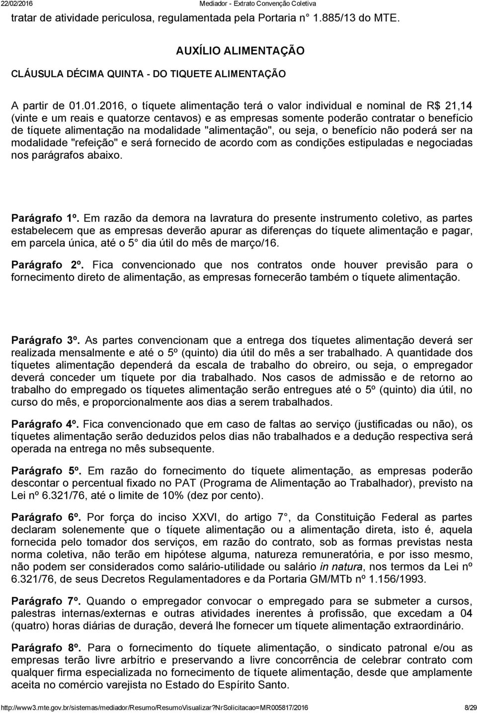 modalidade "alimentação", ou seja, o benefício não poderá ser na modalidade "refeição" e será fornecido de acordo com as condições estipuladas e negociadas nos parágrafos abaixo. Parágrafo 1º.