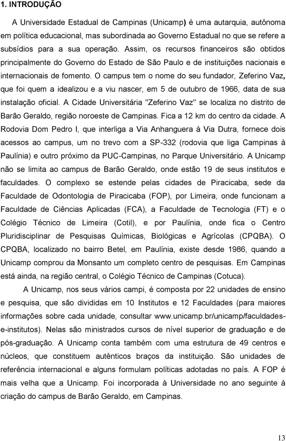 O campus tem o nome do seu fundador, Zeferino Vaz, que foi quem a idealizou e a viu nascer, em 5 de outubro de 1966, data de sua instalação oficial.