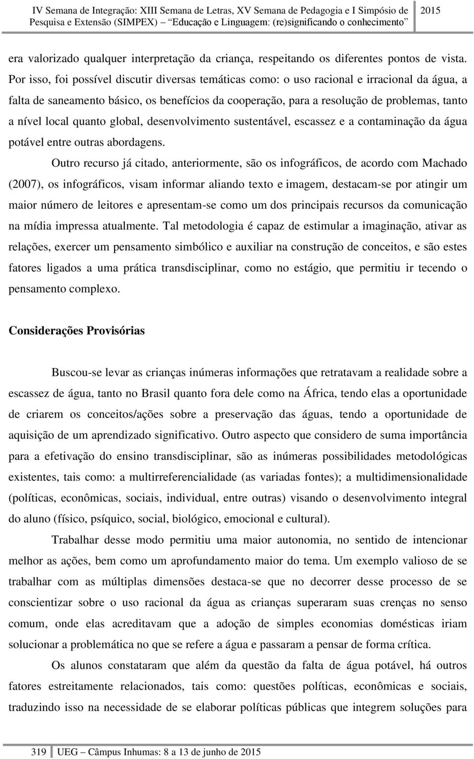 local quanto global, desenvolvimento sustentável, escassez e a contaminação da água potável entre outras abordagens.