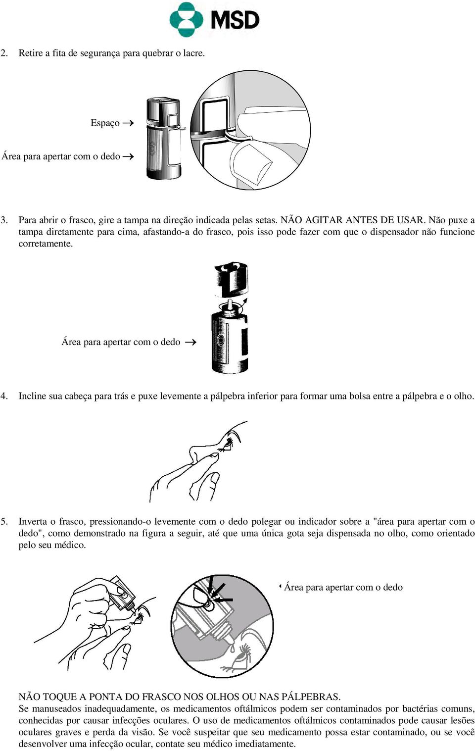 Incline sua cabeça para trás e puxe levemente a pálpebra inferior para formar uma bolsa entre a pálpebra e o olho. 5.