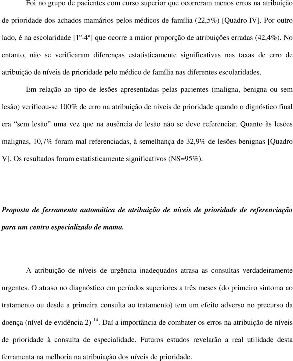 No entanto, não se verificaram diferenças estatisticamente significativas nas taxas de erro de atribuição de níveis de prioridade pelo médico de família nas diferentes escolaridades.