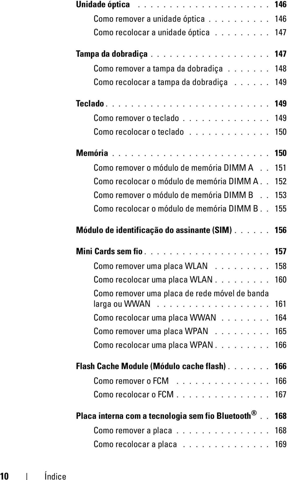 ........................ 150 Como remover o módulo de memória DIMM A.. 151 Como recolocar o módulo de memória DIMM A.. 152 Como remover o módulo de memória DIMM B.