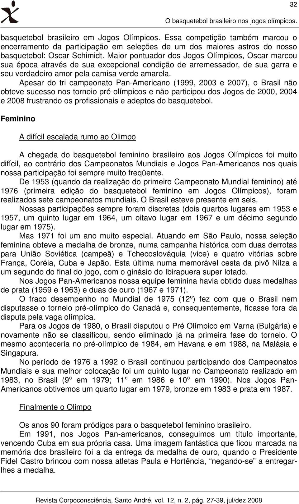 Maior pontuador dos Jogos Olímpicos, Oscar marcou sua época através de sua excepcional condição de arremessador, de sua garra e seu verdadeiro amor pela camisa verde amarela.