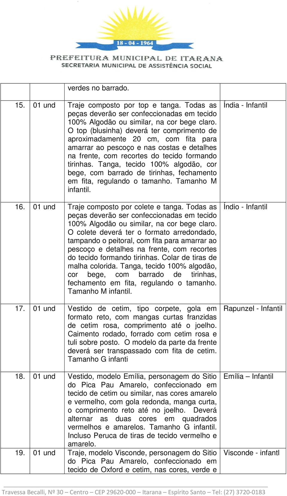 Tanga, tecido 100% algodão, cor bege, com barrado de tirinhas, fechamento em fita, regulando o tamanho. Tamanho M infantil. 16. 01 und Traje composto por colete e tanga.