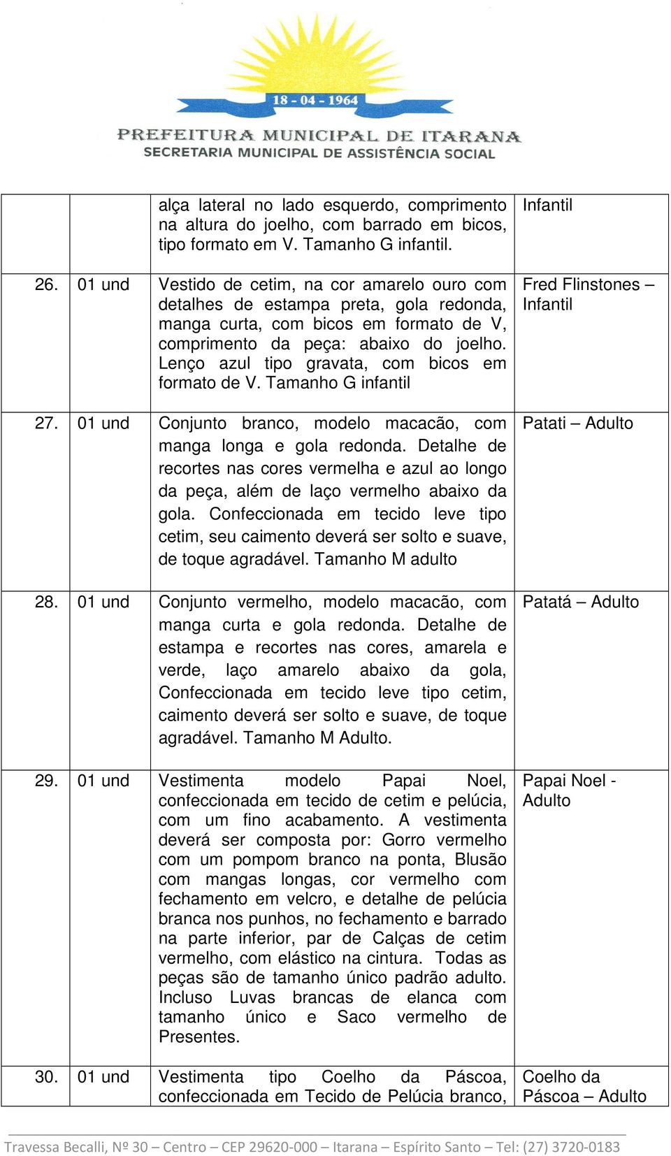 Lenço azul tipo gravata, com bicos em formato de V. Tamanho G infantil 27. 01 und Conjunto branco, modelo macacão, com manga longa e gola redonda.