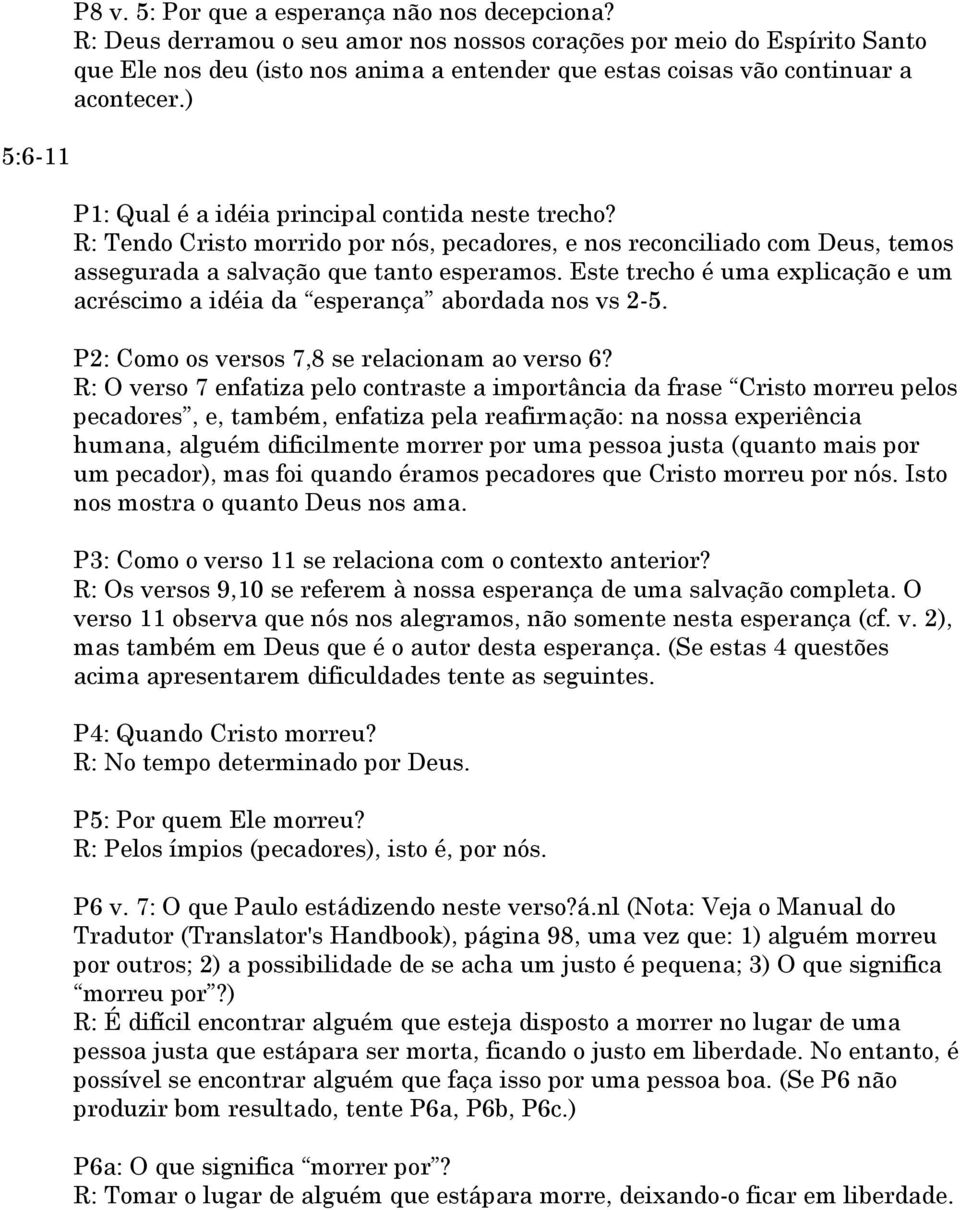 ) P1: Qual é a idéia principal contida neste trecho? R: Tendo Cristo morrido por nós, pecadores, e nos reconciliado com Deus, temos assegurada a salvação que tanto esperamos.