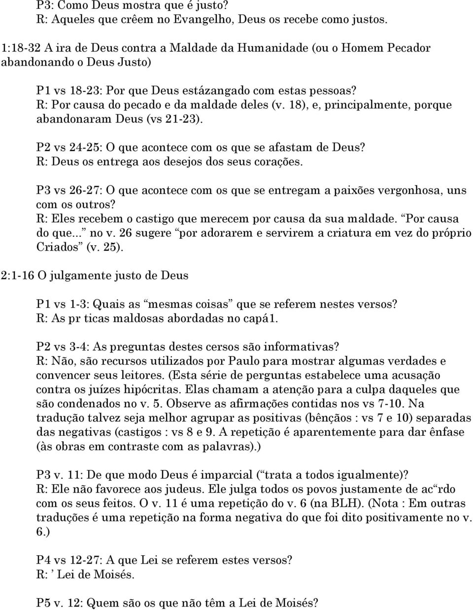 R: Por causa do pecado e da maldade deles (v. 18), e, principalmente, porque abandonaram Deus (vs 21-23). P2 vs 24-25: O que acontece com os que se afastam de Deus?