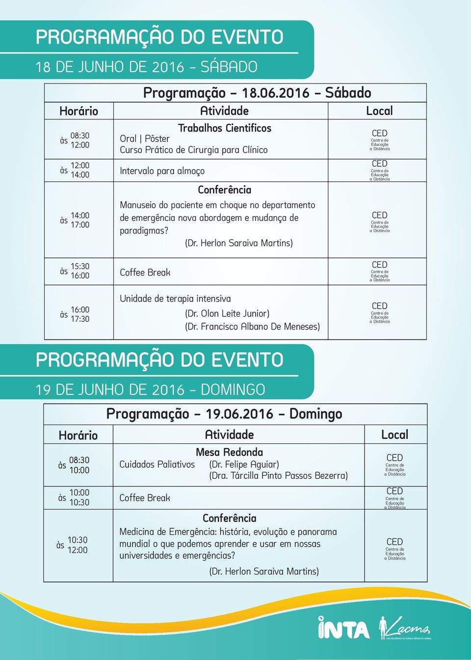 paciente em choque no departamento de emergência nova abordagem e mudança de paradigmas? (Dr. Herlon Saraiva Martins) 15:30 16:00 16:00 17:30 Coffee Break Unidade de terapia intensiva (Dr.