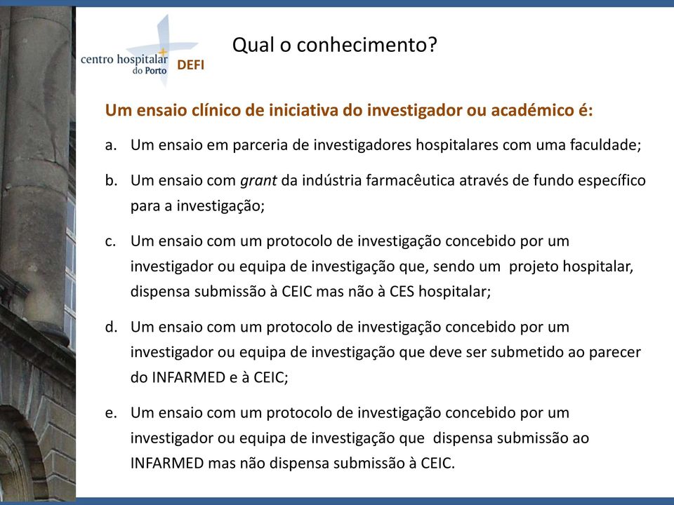 Um ensaio com um protocolo de investigação concebido por um investigador ou equipa de investigação que, sendo um projeto hospitalar, dispensa submissão à CEIC mas não à CES hospitalar; d.