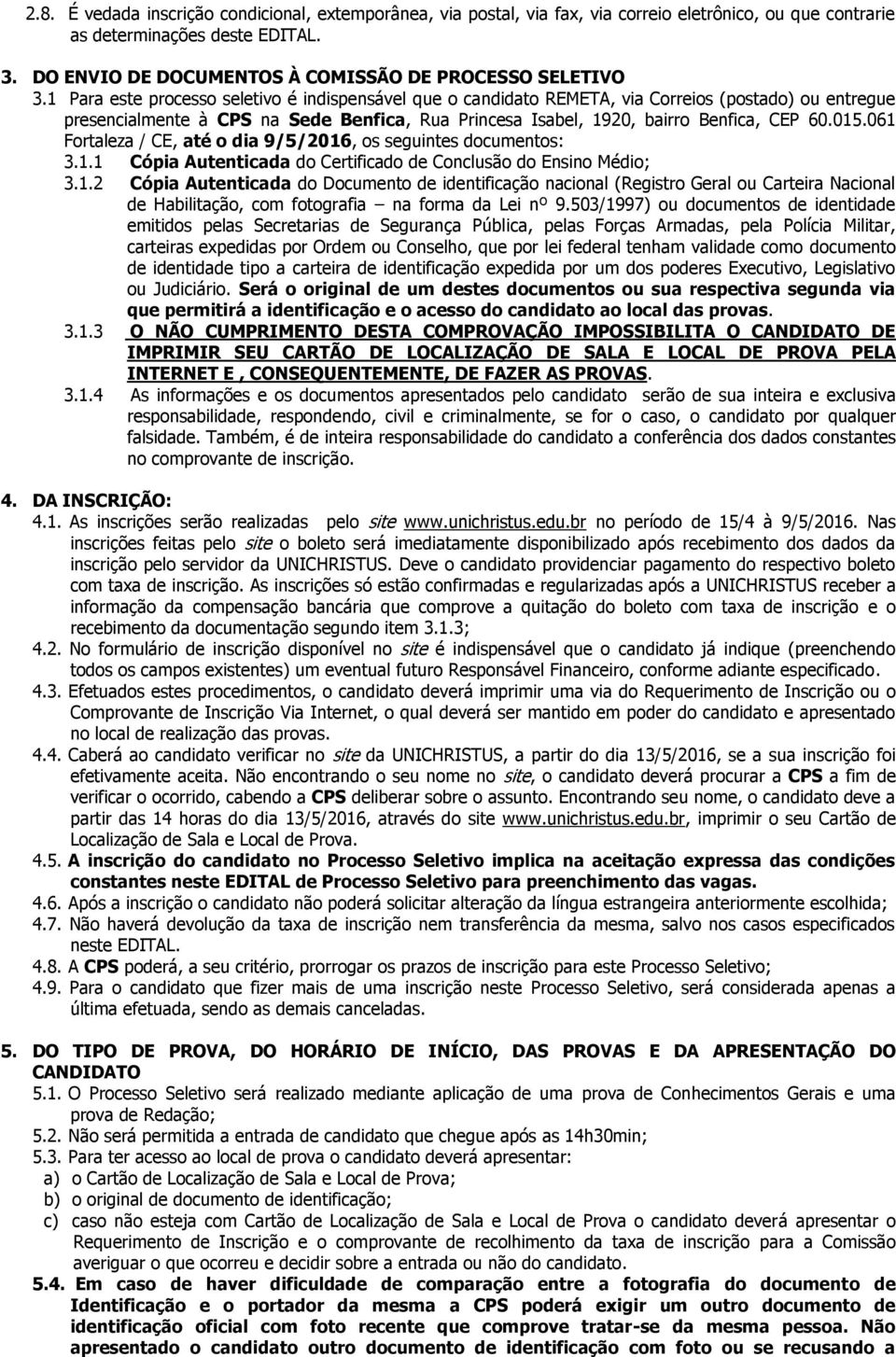 1 Para este processo seletivo é indispensável que o candidato REMETA, via Correios (postado) ou entregue presencialmente à CPS na Sede Benfica, Rua Princesa Isabel, 1920, bairro Benfica, CEP 60.015.