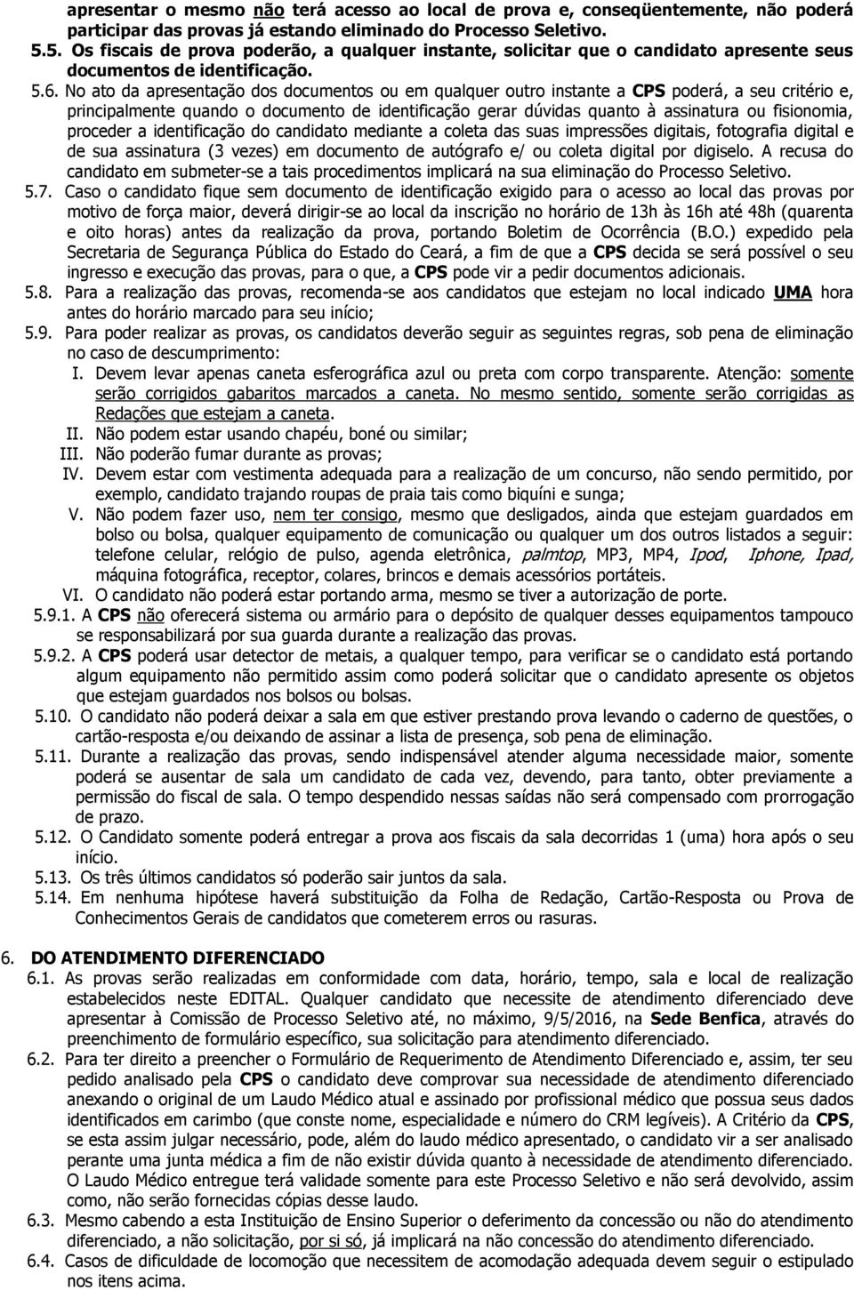 No ato da apresentação dos documentos ou em qualquer outro instante a CPS poderá, a seu critério e, principalmente quando o documento de identificação gerar dúvidas quanto à assinatura ou fisionomia,