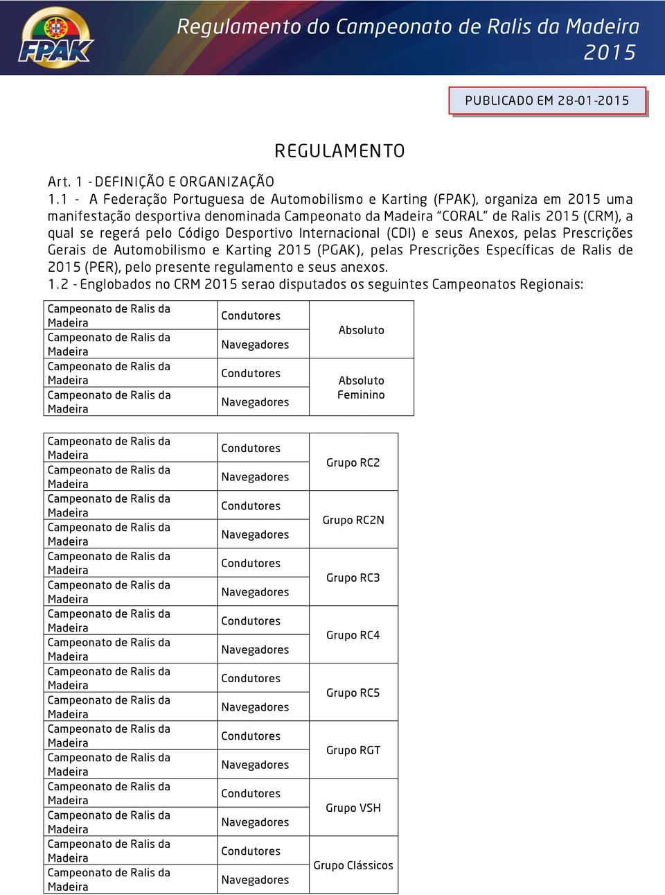 regerá pelo Código Desportivo Internacional (CDI) e seus Anexos, pelas Prescrições Gerais de Automobilismo e Karting 2015 (PGAK), pelas Prescrições Específicas de Ralis