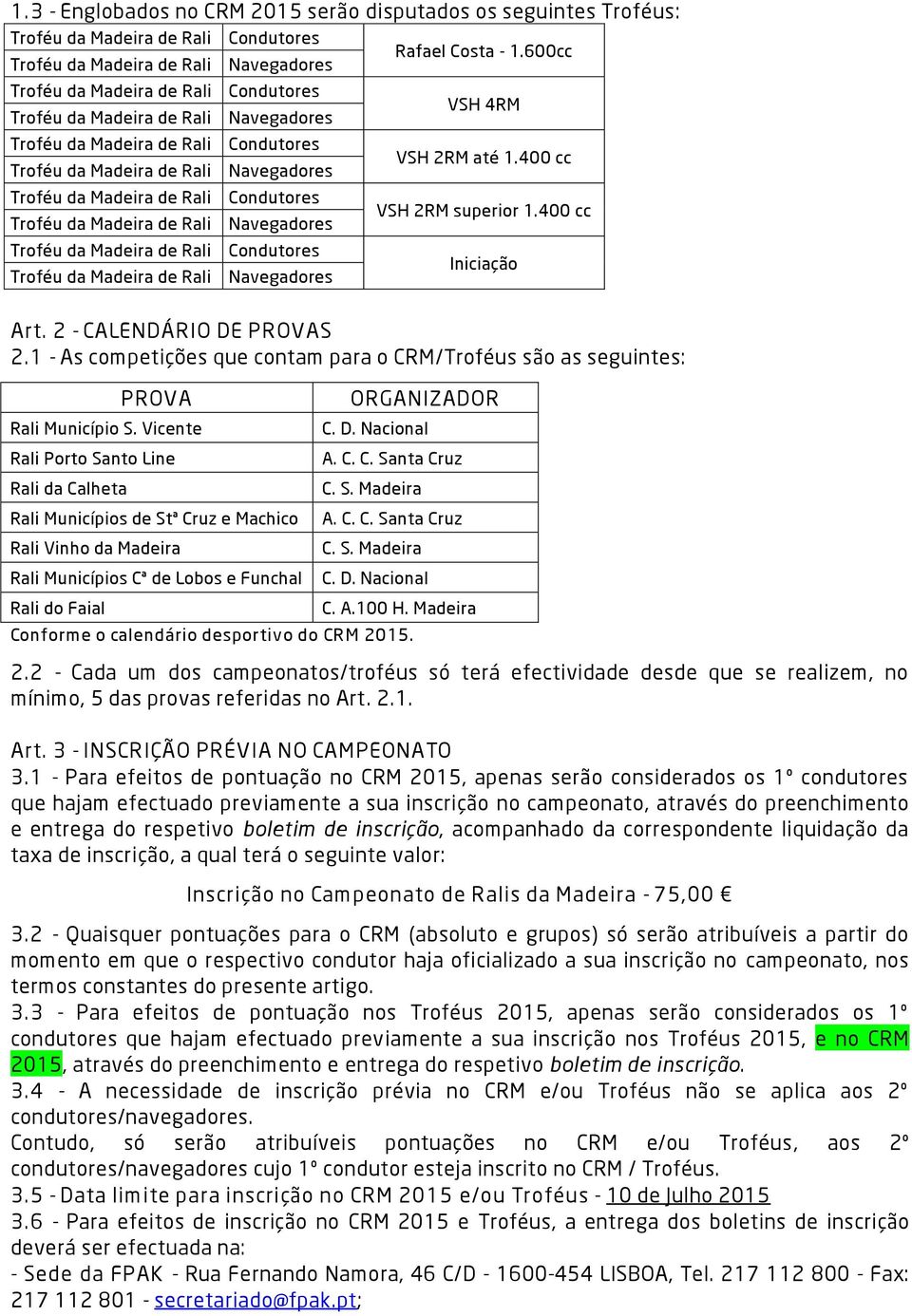 400 cc Troféu da de Rali Troféu da de Rali Iniciação Art. 2 - CALENDÁRIO DE PROVAS 2.1 - As competições que contam para o CRM/Troféus são as seguintes: PROVA Rali Município S.