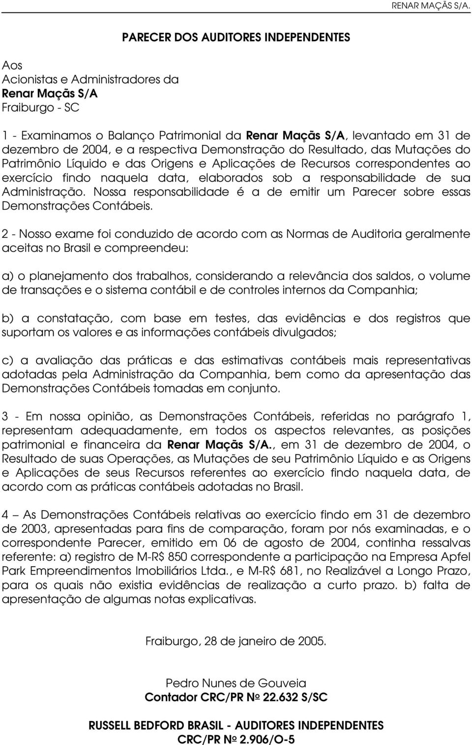 sua Administração. Nossa responsabilidade é a de emitir um Parecer sobre essas Demonstrações Contábeis.