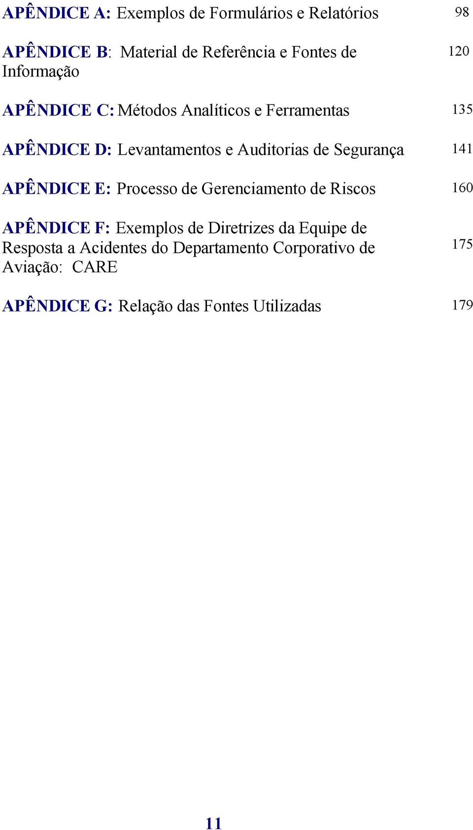 APÊNDICE E: Processo de Gerenciamento de Riscos 160 APÊNDICE F: Exemplos de Diretrizes da Equipe de Resposta