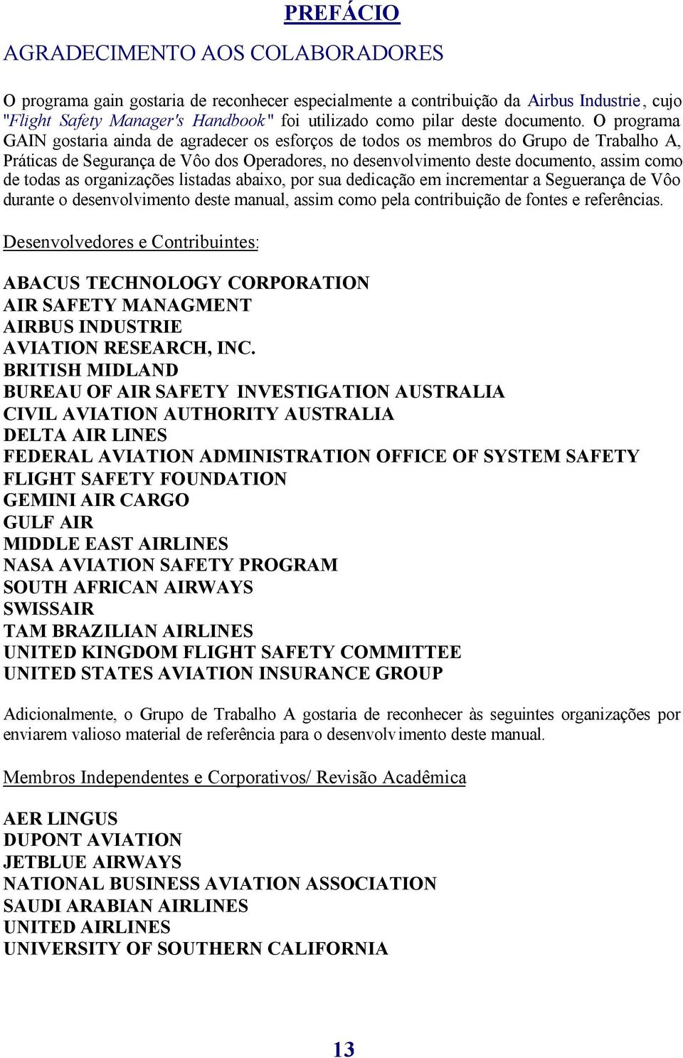 O programa GAIN gostaria ainda de agradecer os esforços de todos os membros do Grupo de Trabalho A, Práticas de Segurança de Vôo dos Operadores, no desenvolvimento deste documento, assim como de