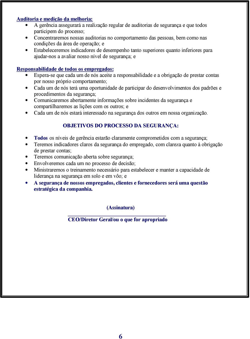 Responsabilidade de todos os empregados: Espera-se que cada um de nós aceite a responsabilidade e a obrigação de prestar contas por nosso próprio comportamento; Cada um de nós terá uma oportunidade