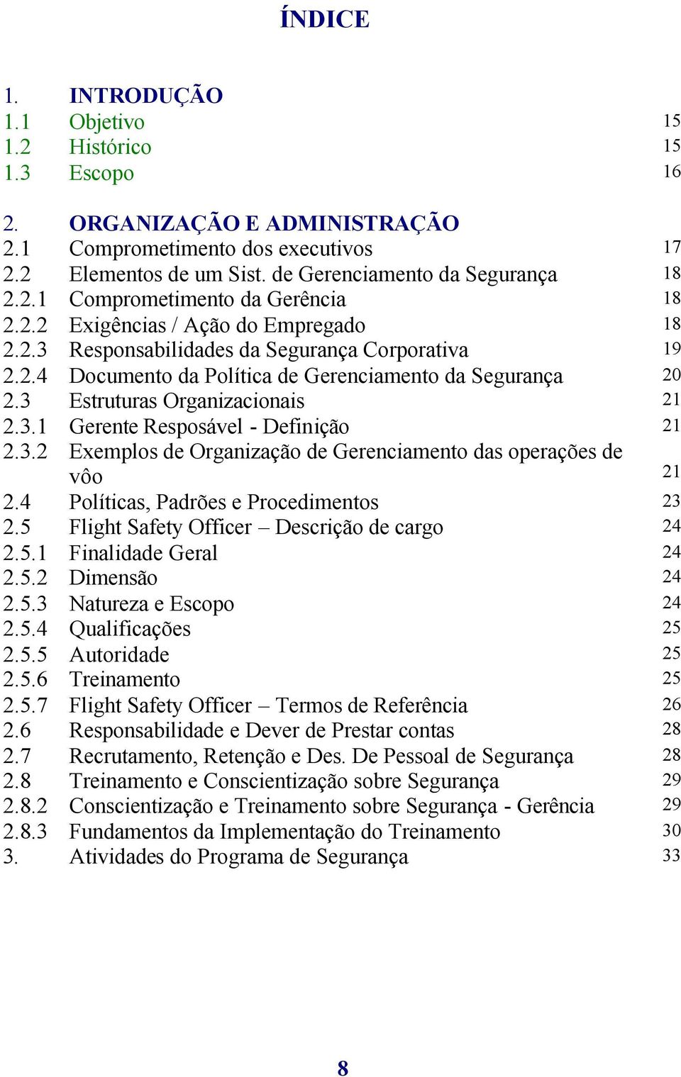 3.2 Exemplos de Organização de Gerenciamento das operações de vôo 21 2.4 Políticas, Padrões e Procedimentos 23 2.5 Flight Safety Officer Descrição de cargo 24 2.5.1 Finalidade Geral 24 2.5.2 Dimensão 24 2.