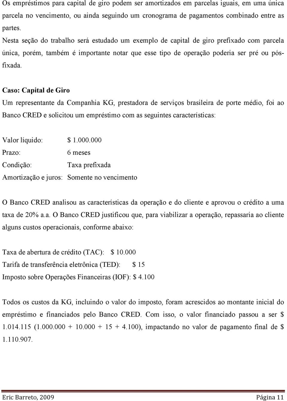 Caso: Capital de Giro Um representante da Companhia KG, prestadora de serviços brasileira de porte médio, foi ao Banco CRED e solicitou um empréstimo com as seguintes características: Valor líquido: