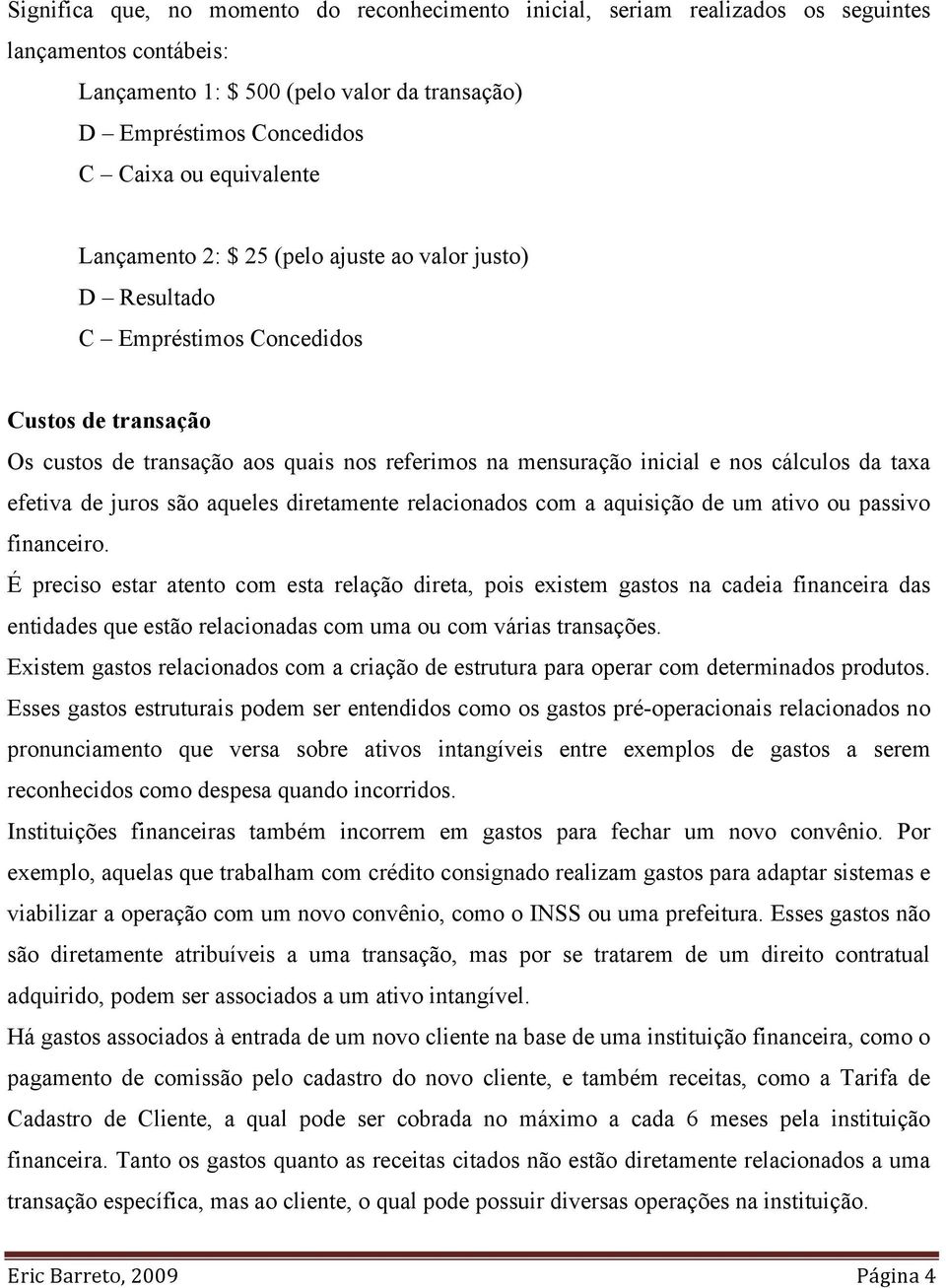 cálculos da taxa efetiva de juros são aqueles diretamente relacionados com a aquisição de um ativo ou passivo financeiro.