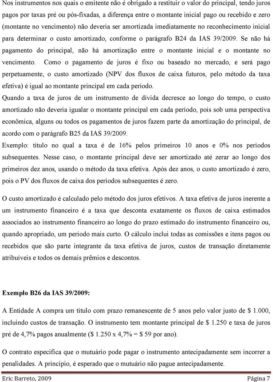 Se não há pagamento do principal, não há amortização entre o montante inicial e o montante no vencimento.