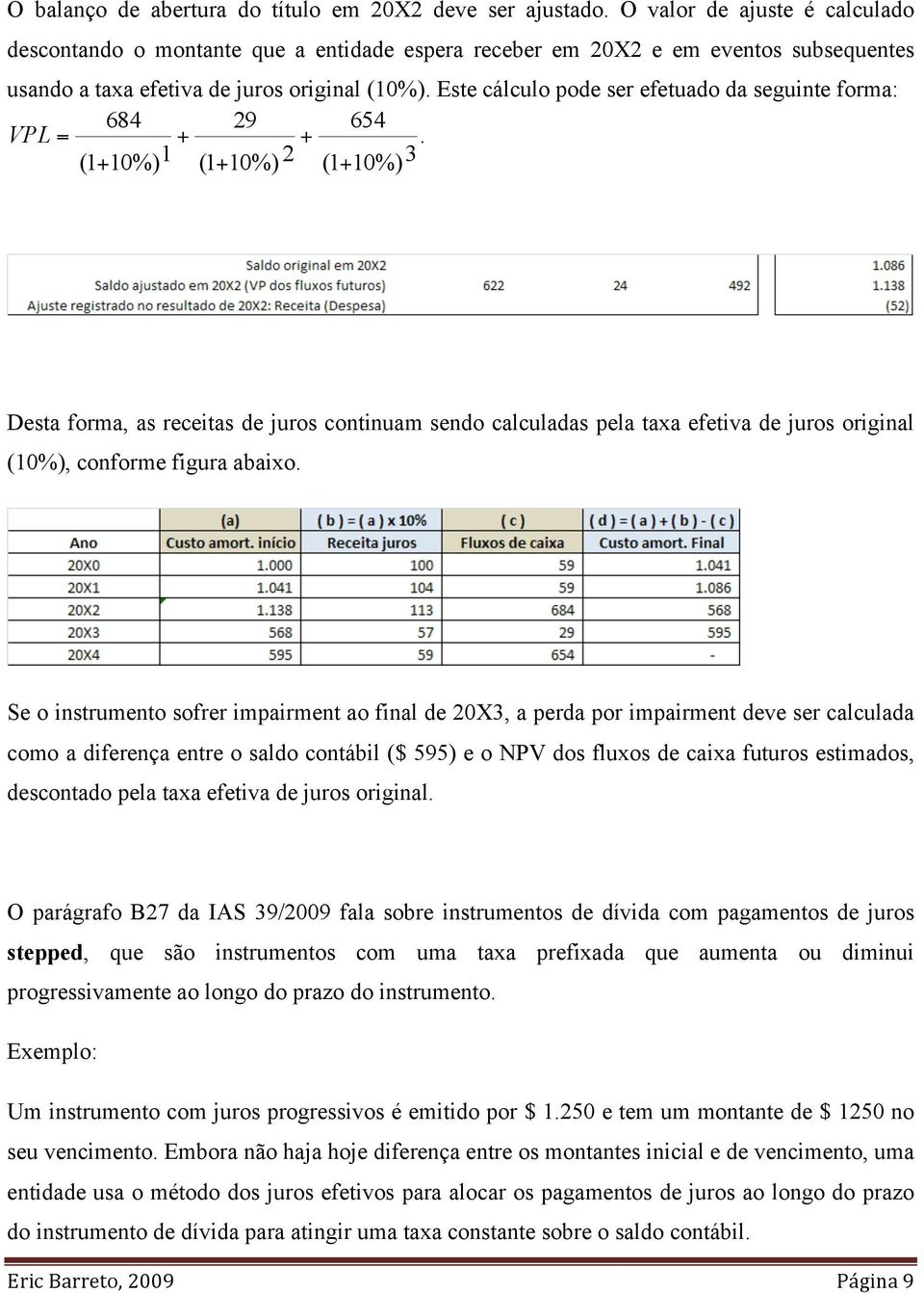 Este cálculo pode ser efetuado da seguinte forma: 684 29 654 VPL =.