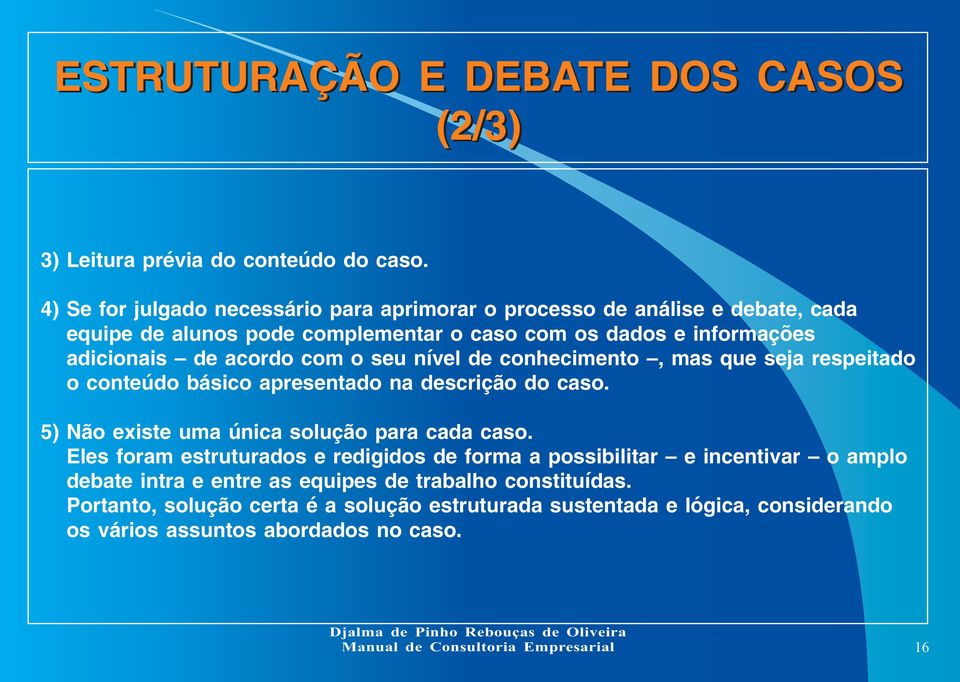 acordo com o seu nível de conhecimento, mas que seja respeitado o conteúdo básico apresentado na descrição do caso. 5) Não existe uma única solução para cada caso.