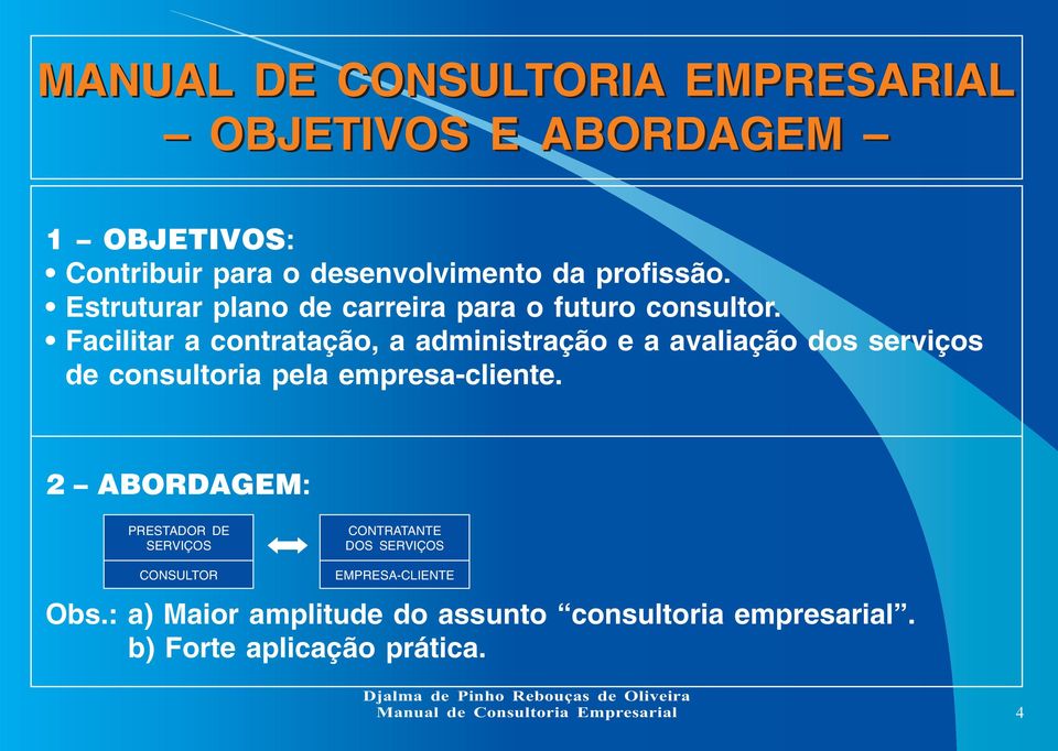 Facilitar a contratação, a administração e a avaliação dos serviços de consultoria pela empresa-cliente.