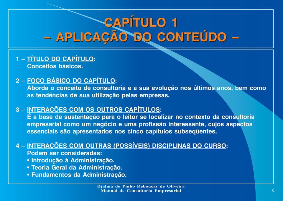 3 INTERAÇÕES COM OS OUTROS CAPÍTULOS: É a base de sustentação para o leitor se localizar no contexto da consultoria empresarial como um negócio e uma profissão