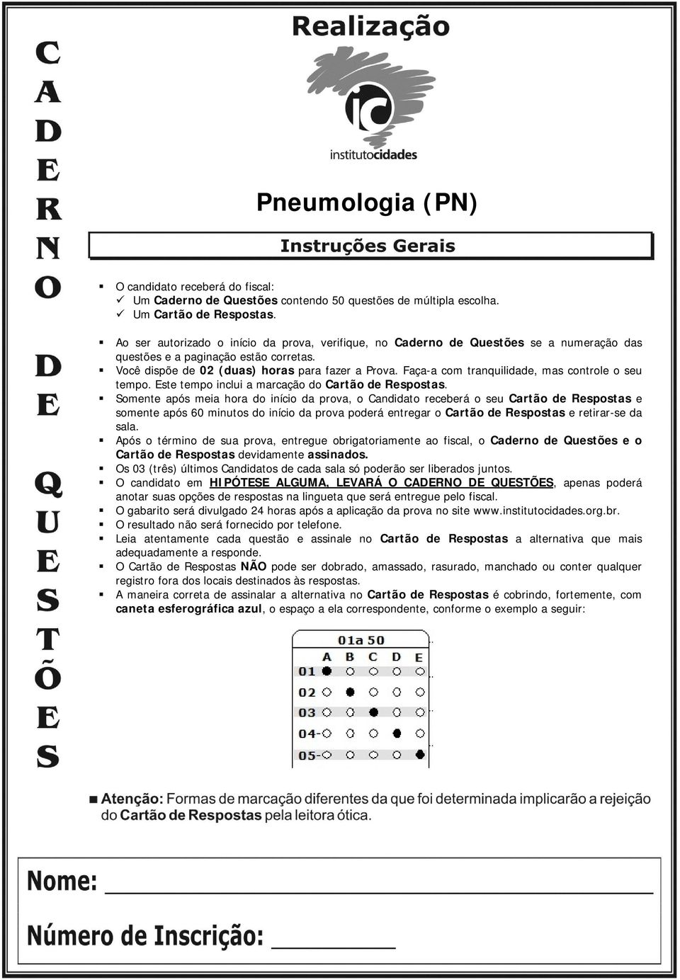 Faça-a com tranquilidade, mas controle o seu tempo. Este tempo inclui a marcação do Cartão de Respostas.