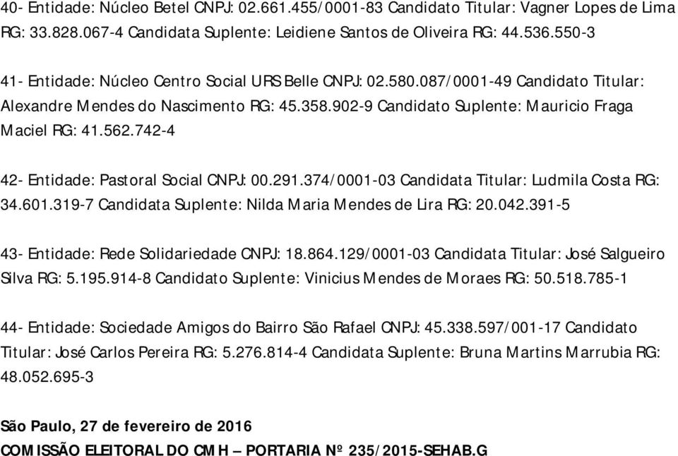 742-4 42- Entidade: Pastoral Social CNPJ: 00.291.374/0001-03 Candidata Titular: Ludmila Costa RG: 34.601.319-7 Candidata Suplente: Nilda Maria Mendes de Lira RG: 20.042.