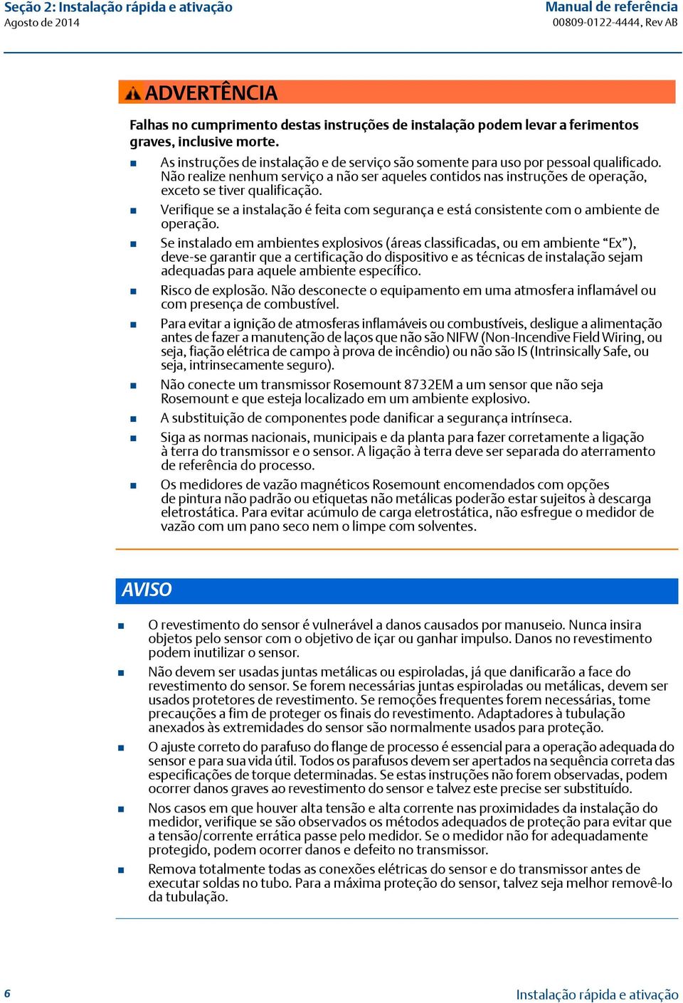 Verifique se a instalação é feita com segurança e está consistente com o ambiente de operação.