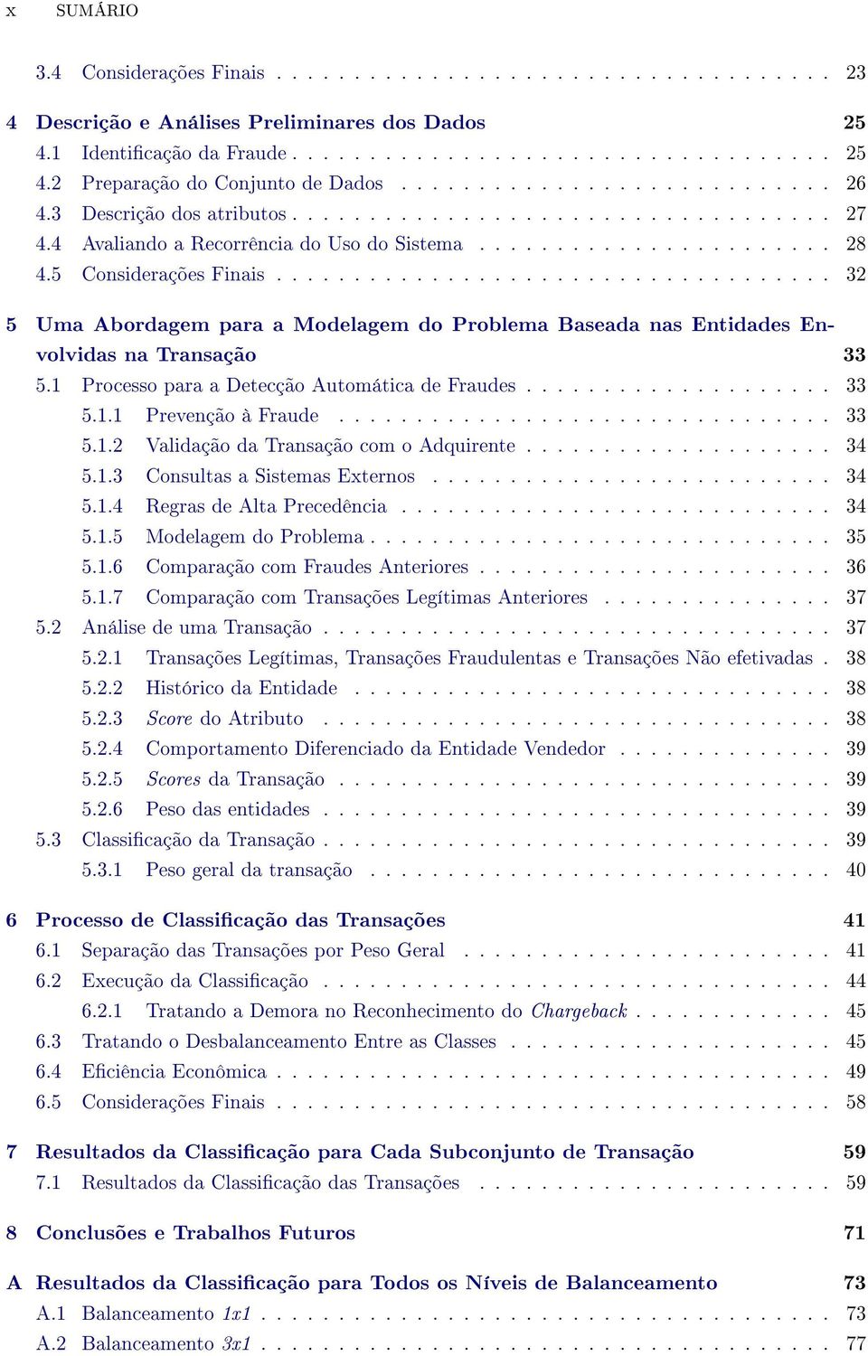 ................................... 32 5 Uma Abordagem para a Modelagem do Problema Baseada nas Entidades Envolvidas na Transação 33 5.1 Processo para a Detecção Automática de Fraudes.................... 33 5.1.1 Prevenção à Fraude.