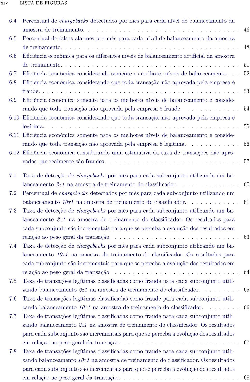 6 Eciência econômica para os diferentes níveis de balanceamento articial da amostra de treinamento........................................ 51 6.