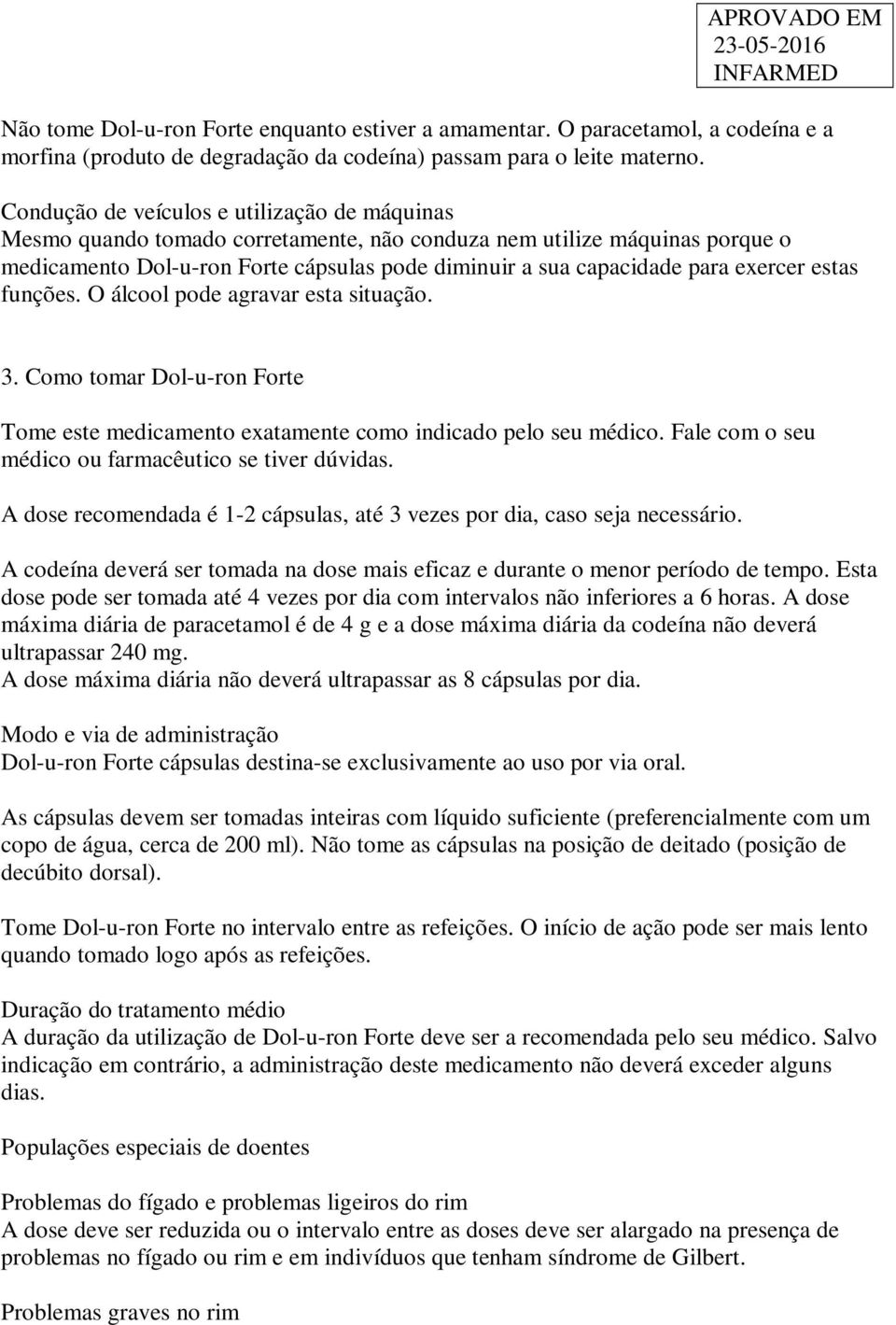 exercer estas funções. O álcool pode agravar esta situação. 3. Como tomar Dol-u-ron Forte Tome este medicamento exatamente como indicado pelo seu médico.