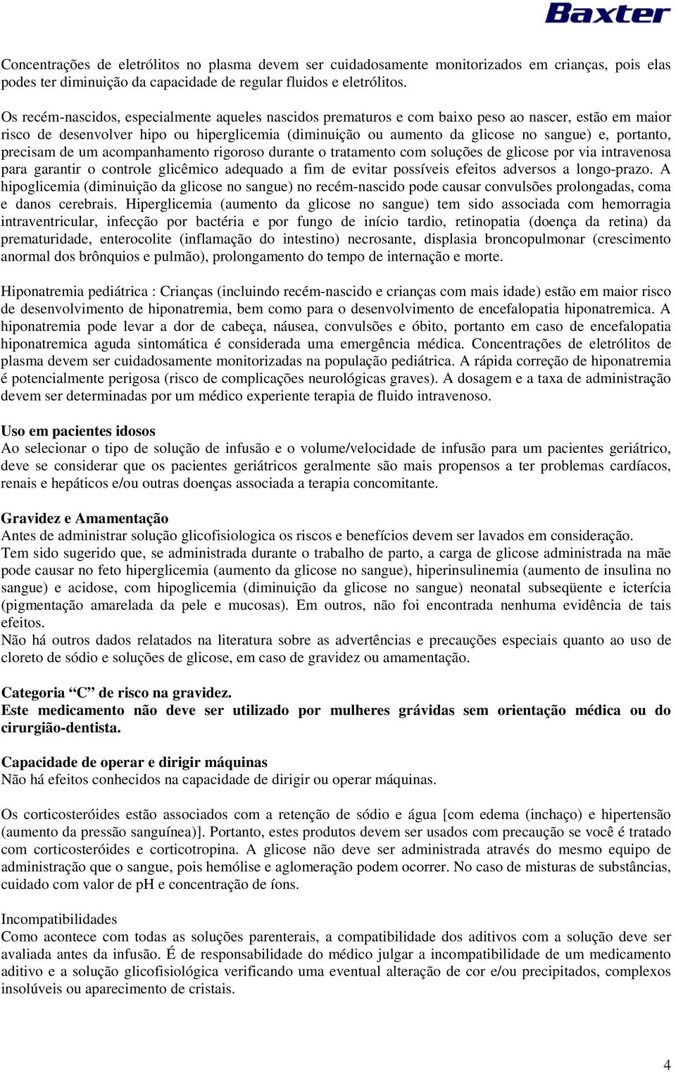 portanto, precisam de um acompanhamento rigoroso durante o tratamento com soluções de glicose por via intravenosa para garantir o controle glicêmico adequado a fim de evitar possíveis efeitos