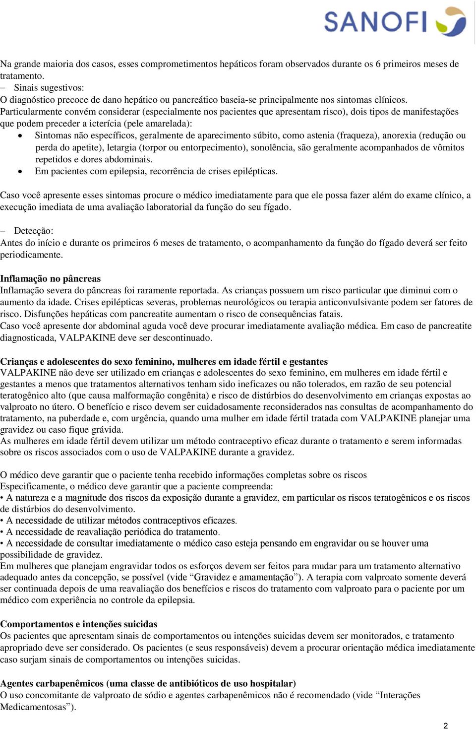 Particularmente convém considerar (especialmente nos pacientes que apresentam risco), dois tipos de manifestações que podem preceder a icterícia (pele amarelada): Sintomas não específicos, geralmente