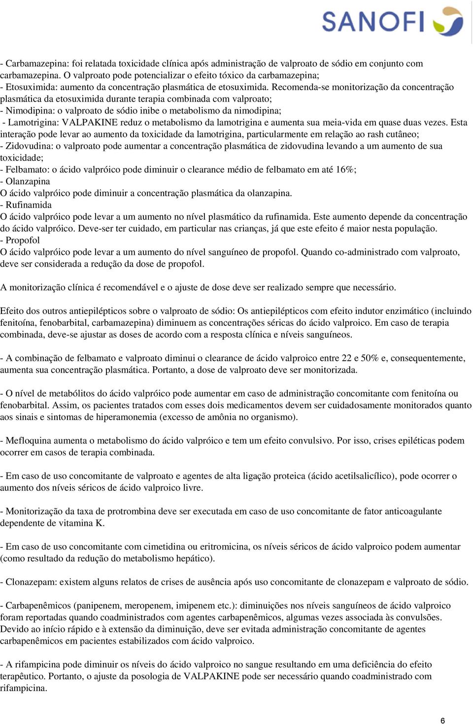 Recomenda-se monitorização da concentração plasmática da etosuximida durante terapia combinada com valproato; - Nimodipina: o valproato de sódio inibe o metabolismo da nimodipina; - Lamotrigina: