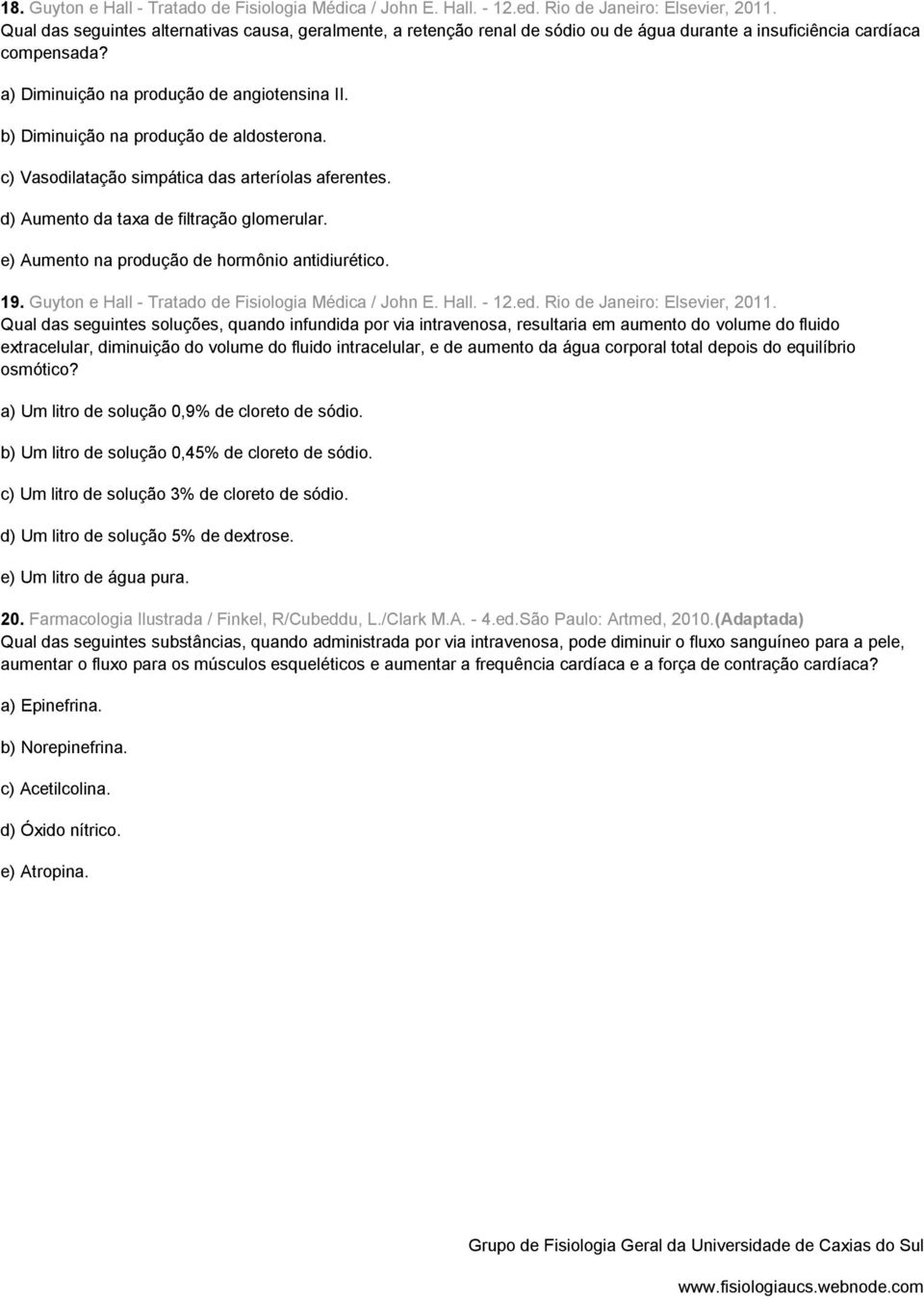 b) Diminuição na produção de aldosterona. c) Vasodilatação simpática das arteríolas aferentes. d) Aumento da taxa de filtração glomerular. e) Aumento na produção de hormônio antidiurético. 19.