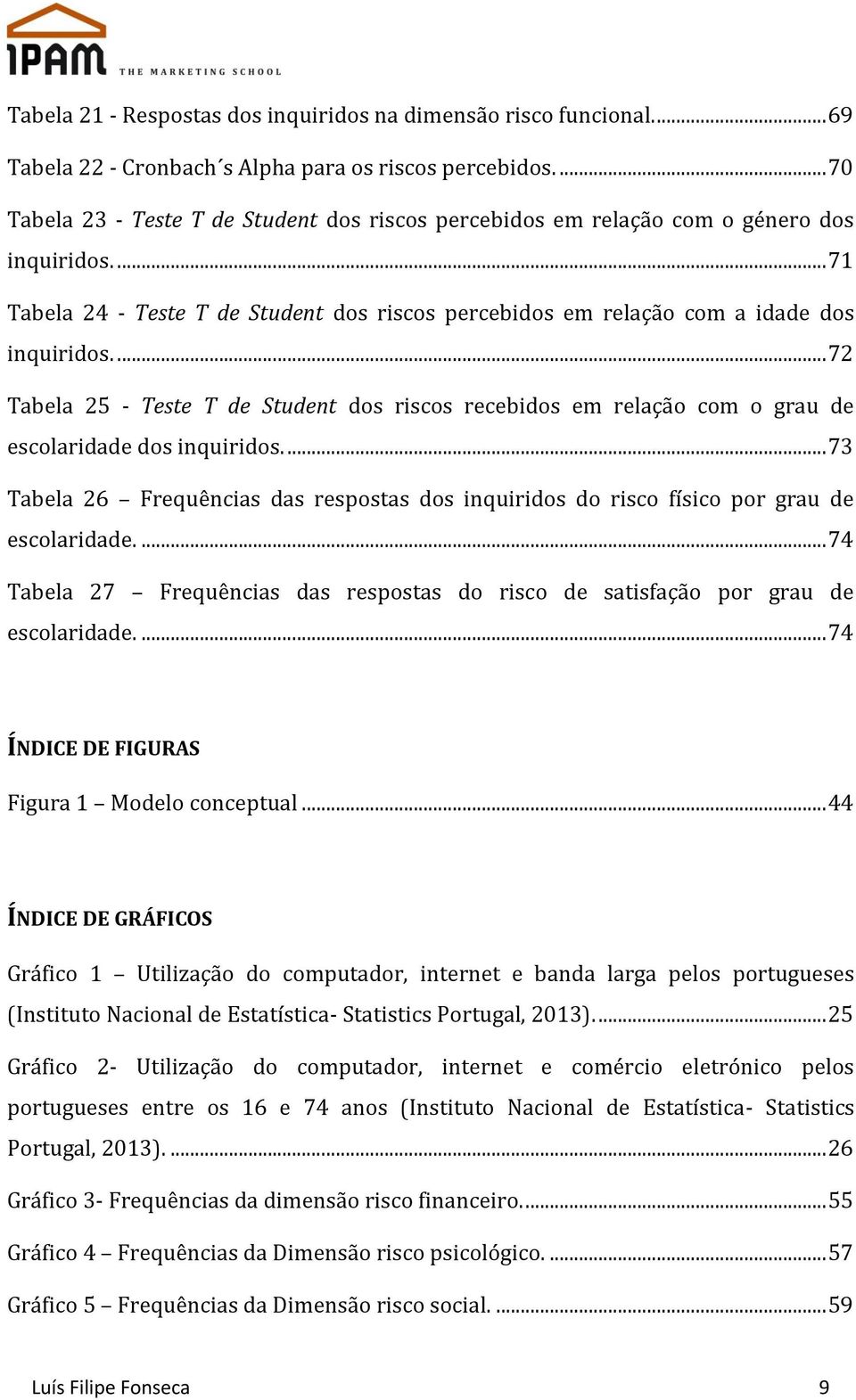 ... 72 Tabela 25 - Teste T de Student dos riscos recebidos em relação com o grau de escolaridade dos inquiridos.