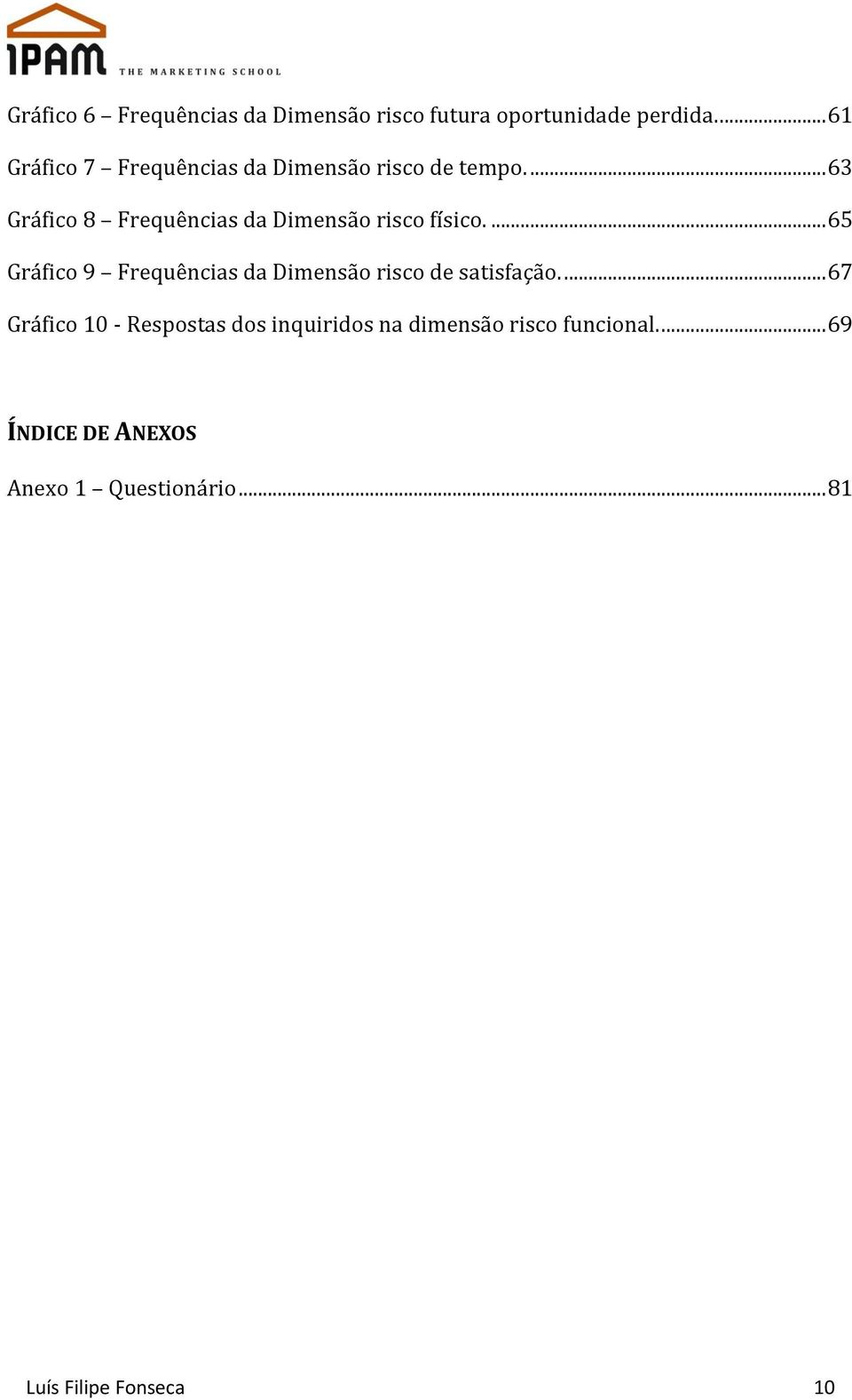 ... 63 Gráfico 8 Frequências da Dimensão risco físico.