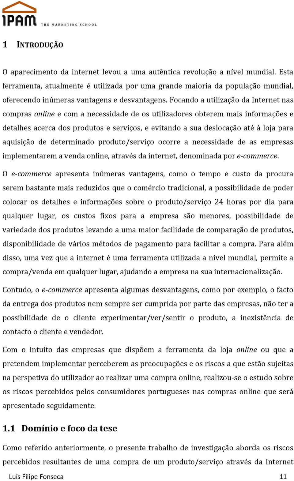 Focando a utilização da Internet nas compras online e com a necessidade de os utilizadores obterem mais informações e detalhes acerca dos produtos e serviços, e evitando a sua deslocação até à loja