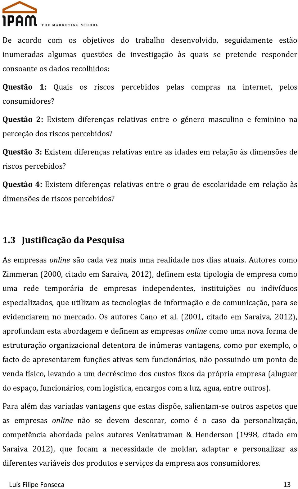 Questão 3: Existem diferenças relativas entre as idades em relação às dimensões de riscos percebidos?