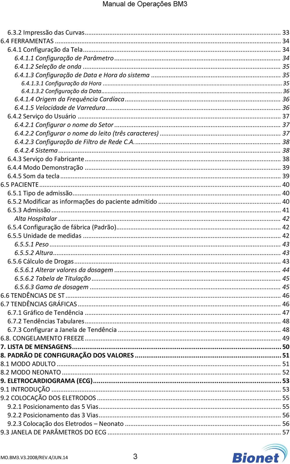 .. 37 6.4.2.2 Configurar o nome do leito (três caracteres)... 37 6.4.2.3 Configuração de Filtro de Rede C.A.... 38 6.4.2.4 Sistema... 38 6.4.3 Serviço do Fabricante... 38 6.4.4 Modo Demonstração.