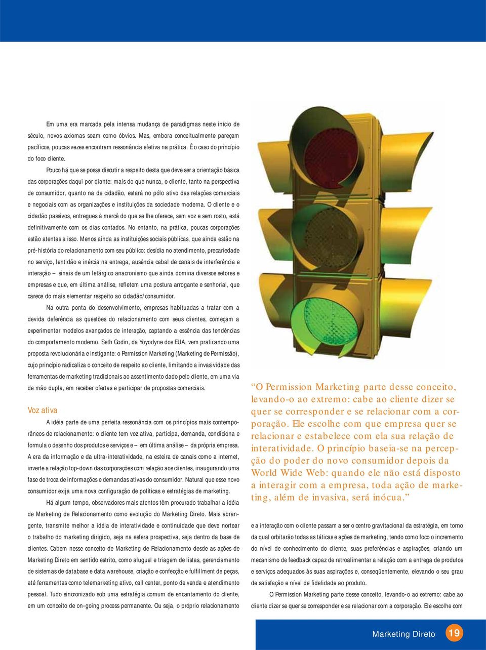 Pouco há que se possa discutir a respeito desta que deve ser a orientação básica das corporações daqui por diante: mais do que nunca, o cliente, tanto na perspectiva de consumidor, quanto na de