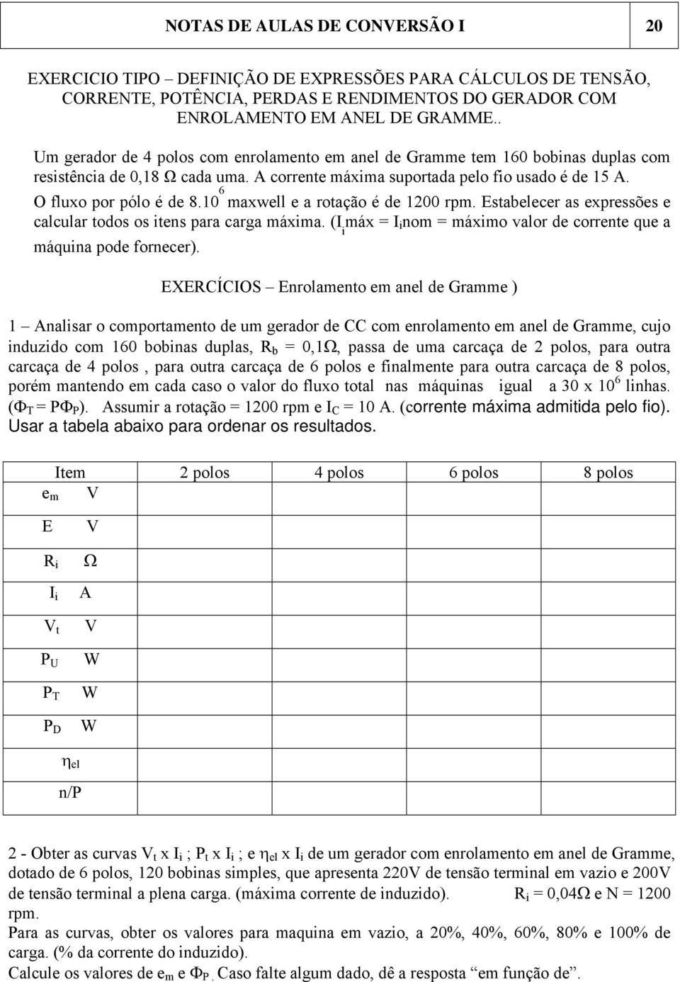 10 6 maxwell e a rotação é de 1200 rpm. Estabelecer as expressões e calcular todos os itens para carga máxima. ( i máx = i nom = máximo valor de corrente que a máquina pode fornecer).