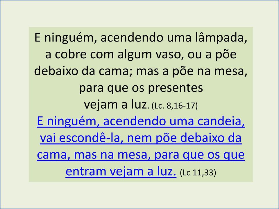 (Lc. 8,16-17) E ninguém, acendendo uma candeia, vai escondê-la, nem põe