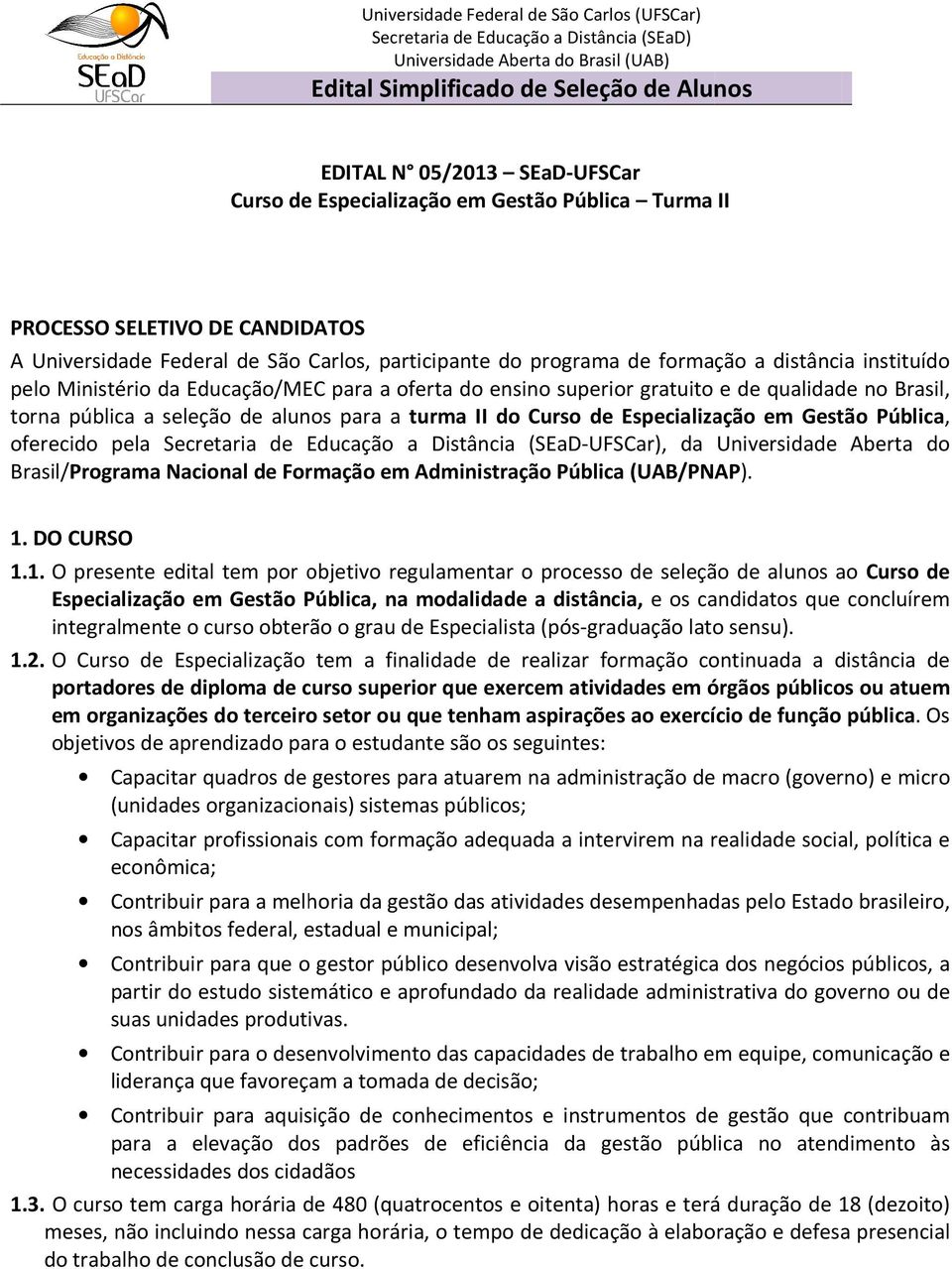 Pública, oferecido pela Secretaria de Educação a Distância (SEaD-UFSCar), da Universidade Aberta do Brasil/Programa Nacional de Formação em Administração Pública (UAB/PNAP). 1.