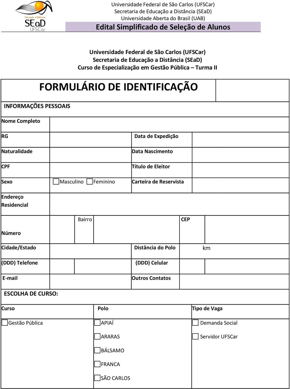 de Reservista Endereço Residencial Bairro CEP Número Cidade/Estado (DDD) Telefone E-mail ESCOLHA DE CURSO: Distância do Polo (DDD)