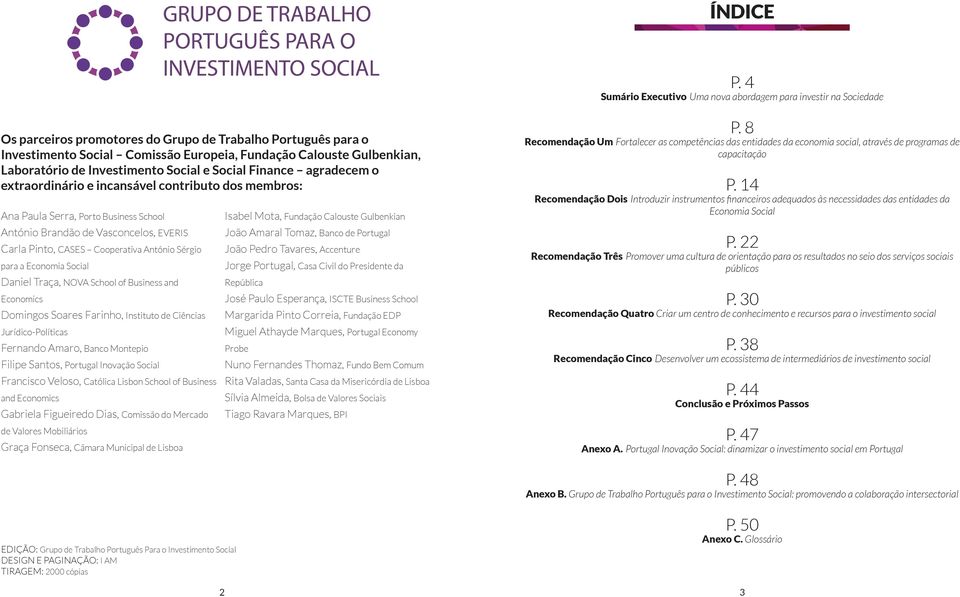 Laboratório de Investimento Social e Social Finance agradecem o extraordinário e incansável contributo dos membros: Ana Paula Serra, Porto Business School António Brandão de Vasconcelos, EVERIS Carla